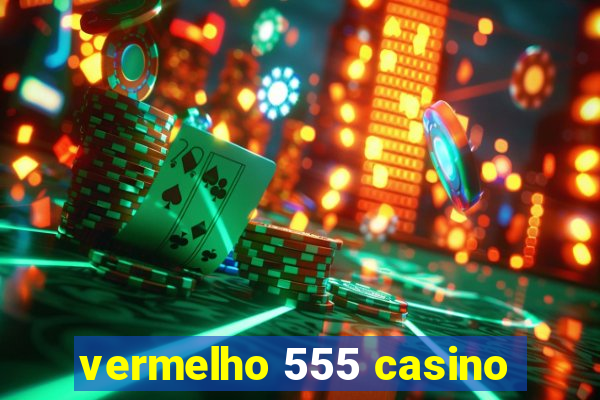 vermelho 555 casino